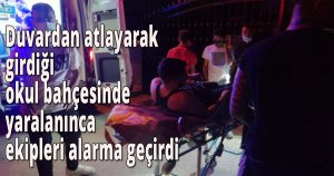 Duvardan atlayarak girdiği okul bahçesinde yaralanınca ekipleri alarma geçirdi