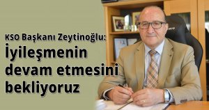 KSO Başkanı Zeytinoğlu: İyileşmenin devam etmesini bekliyoruz
