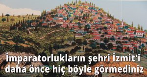 İmparatorlukların şehri İzmit'i daha önce hiç böyle görmediniz