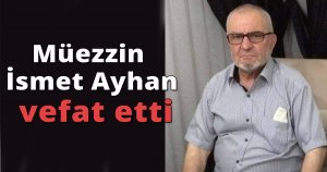 Müezzin İsmet Ayhan vefat etti