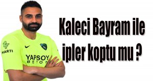 Kaleci Bayram ile ipler koptu mu ?