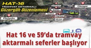 Hat 16 ve 59’da tramvay aktarmalı seferler başlıyor