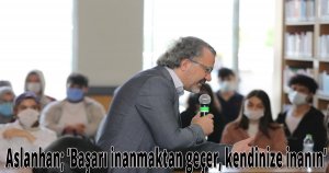 Aslanhan; ‘Başarı inanmaktan geçer, kendinize inanın’