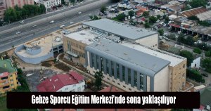 Gebze Sporcu Eğitim Merkezi’nde sona yaklaşılıyor