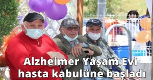 Alzheimer Yaşam Evi hasta kabulüne başladı