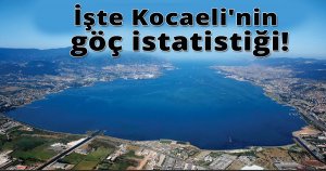 İşte Kocaeli'nin göç istatistiği!