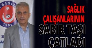 SAĞLIK ÇALIŞANLARININ SABIR TAŞI ÇATLADI