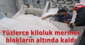  Yüzlerce kiloluk mermer blokların altında kaldı