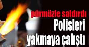 Polislere pürmüzle saldırdı