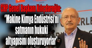 CHP Genel Başkanı Kılıçdaroğlu: 'Kırıkkale’de Makine Kimya Endüstrisi’ni satmanın hukuki altyapısını oluşturuyorlar'