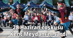28 Haziran coşkusu Kent Meydanı’nı sardı