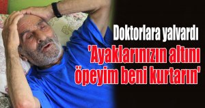 Hissettiği acılar için doktorlara yalvardı: