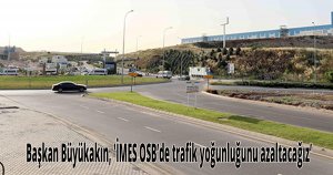 Başkan Büyükakın, 'İMES OSB’de trafik yoğunluğunu azaltacağız’
