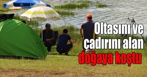 Oltasını ve çadırını alan doğaya koştu
