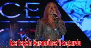 Ece Seçkin Karamürsel’i coşturdu