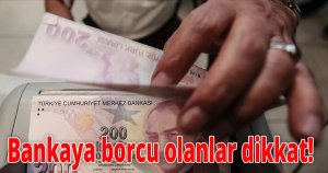 Bankaya borcu olanlar dikkat!