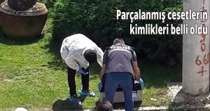 Parçalanmış cesetlerin kimlikleri belli oldu