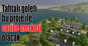 Tahtalı göleti bu proje ile cazibe merkezi olacak