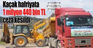Kaçak hafriyata 1 milyon 440 bin TL ceza kesildi