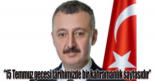 Başkan Büyükakın, '15 Temmuz gecesi tarihimizde bir kahramanlık sayfasıdır'