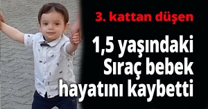  3. kattan düşen 1,5 yaşındaki Sıraç hayatını kaybetti