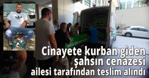 Cinayete kurban giden şahsın cenazesi ailesi tarafından teslim alındı