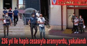 236 yıl ile hapis cezasıyla aranıyordu, polis operasyonuyla yakalandı