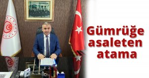 Gümrüğe asaleten atama