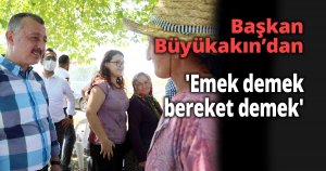 Başkan Büyükakın, 'Emek demek bereket demek'