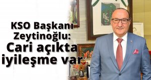 KSO Başkanı Zeytinoğlu: Cari açıkta iyileşme var
