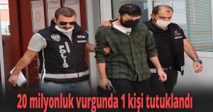 20 milyonluk vurgunda 1 kişi tutuklandı