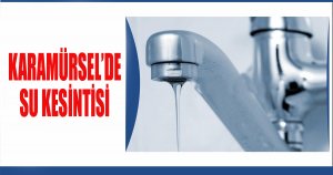 KARAMÜRSEL’DE SU KESİNTİSİ