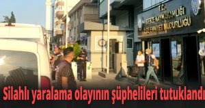 Silahlı yaralama olayının şüphelileri tutuklandı