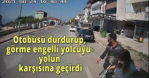  Otobüsü durdurup, görme engelli yolcuyu yolun karşısına geçirdi