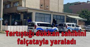 Tartıştığı dükkan sahibini falçatayla yaraladı
