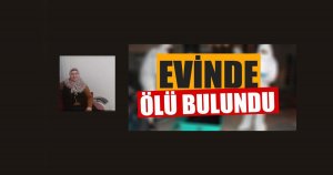 Kendisinden haber alınamayan 6 çocuk annesi kadın evinde ölü bulundu