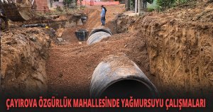 ÇAYIROVA ÖZGÜRLÜK MAHALLESİNDE YAĞMURSUYU ÇALIŞMALARI