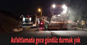 Asfaltlamada gece gündüz durmak yok