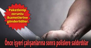 Önce işyeri çalışanlarına sonra polislere saldırdılar