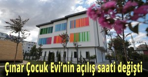 Çınar Çocuk Evi’nin açılış saati değişti