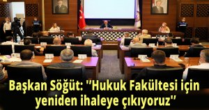 Başkan Söğüt: 'Hukuk Fakültesi için yeniden ihaleye çıkıyoruz'
