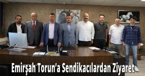Emirşah Torun’a Sendikacılardan Ziyaret