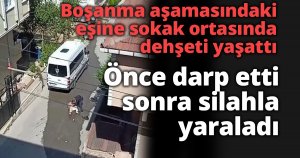 Boşanma aşamasındaki eşine sokak ortasında dehşeti yaşattı