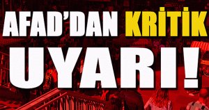 AFAD'dan kritik uyarı!