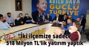 Başkan Büyükakın, 'İki ilçemize sadece  518 Milyon TL’lik yatırım yaptık'