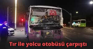 Tır ile yolcu otobüsü çarpıştı