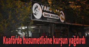 Kuaförde husumetlisine kurşun yağdırdı