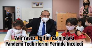  Vali Yavuz, Eğitim Alanındaki Pandemi Tedbirlerini Yerinde İnceledi