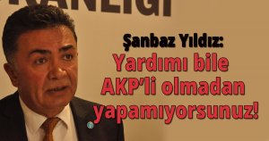 Yardımı bile AKP’li olmadan yapamıyorsunuz!