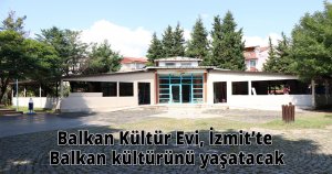 Balkan Kültür Evi, İzmit’te Balkan kültürünü yaşatacak